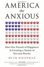 Cover art for America the Anxious: How Our Pursuit of Happiness Is Creating a Nation of Nervous Wrecks