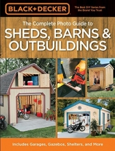 Cover art for Black & Decker The Complete Photo Guide to Sheds, Barns & Outbuildings: Includes Garages, Gazebos, Shelters and More (Black & Decker Complete Photo Guide)