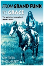 Cover art for From Grand Funk to Grace: Authorized Biography of Mark Farner