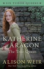 Cover art for Katherine of Aragon, The True Queen: A Novel (Six Tudor Queens)