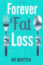 Cover art for Forever Fat Loss: Escape the Low Calorie and Low Carb Diet Traps and Achieve Effortless and Permanent Fat Loss by Working with Your Biology Instead of Against It