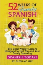 Cover art for 52 Weeks of Family Spanish: Bite Sized Weekly Lessons to Get You and Children Speaking Spanish Together! (English and Spanish Edition)