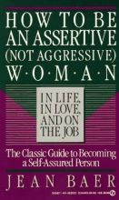 Cover art for How to Be An Assertive (Not Agressive) Woman (Not Aggressive Woman in Life, in Love, and on the Job : The Total Guide to Self-Assertiveness)