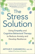Cover art for The Stress Solution: Using Empathy and Cognitive Behavioral Therapy to Reduce Anxiety and Develop Resilience