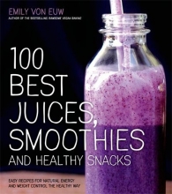 Cover art for 100 Best Juices, Smoothies and Healthy Snacks: Easy Recipes For Natural Energy & Weight Control the  Healthy Way