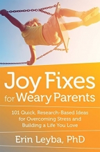 Cover art for Joy Fixes for Weary Parents: 101 Quick, Research-Based Ideas for Overcoming Stress and Building a Life You Love
