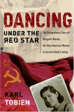 Cover art for Dancing Under the Red Star: The Extraordinary Story of Margaret Werner, the Only American Woman to Survive Stalin's Gulag