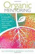 Cover art for Organic Mentoring: A Mentor's Guide to Relationships with Next Generation Women