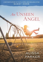 Cover art for An Unseen Angel: A Mother's Story of Faith, Hope, and Healing After Sandy Hook