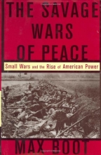 Cover art for The Savage Wars Of Peace: Small Wars And The Rise Of American Power