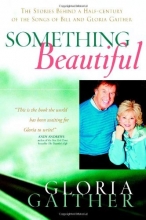Cover art for Something Beautiful: The Stories Behind a Half-century of the Songs of Bill and Gloria Gaither (Faithwords)