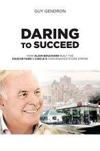 Cover art for Daring to Succeed: How Alain Bouchard Built the Couche-Tard & Circle K Convenience Store Empire