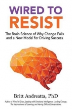 Cover art for Wired to Resist: The Brain Science of Why Change Fails and a New Model for Driving Success