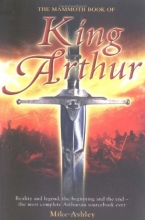 Cover art for The Mammoth Book of King Arthur: Reality and Legend, the Beginning and the End--The Most Complete Arthurian Sourcebook Ever