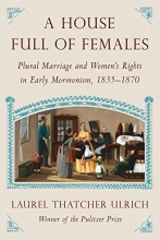 Cover art for A House Full of Females: Plural Marriage and Women's Rights in Early Mormonism, 1835-1870