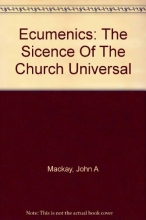 Cover art for Ecumenics; the science of the church universal [by] John A. Mackay