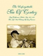 Cover art for The Unforgettable Sea of Cortez: Baja California's Golden Age, 1947-1977 : The Life and Writings of Ray Cannon