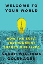 Cover art for Welcome to Your World: How the Built Environment Shapes Our Lives