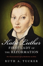 Cover art for Katie Luther, First Lady of the Reformation: The Unconventional Life of Katharina von Bora