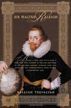 Cover art for Sir Walter Raleigh: Being a True and Vivid Account of the Life and Times of the Explorer, Soldier, Scholar, Poet, and Courtier--The Controversial Hero of the Elizabethian Age