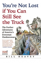 Cover art for You're Not Lost if You Can Still See the Truck: The Further Adventures of America's Everyman Outdoorsman
