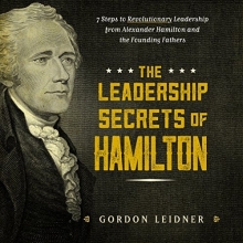 Cover art for The Leadership Secrets of Hamilton: 7 Steps to Revolutionary Leadership from Alexander Hamilton and the Founding Fathers