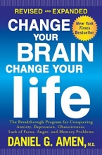 Cover art for Change Your Brain, Change Your Life (Revised and Expanded): The Breakthrough Program for Conquering Anxiety, Depression, Obsessiveness, Lack of Focus, Anger, and Memory Problems