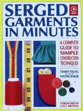 Cover art for Serged Garments in Minutes: A Complete Guide to Simple Construction Techniques (Creative Machine Arts Series)