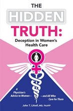 Cover art for The Hidden Truth: Deception in Women's Health Care: A Physician's Advice to Womenand All Who Care for Them