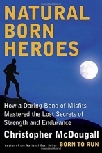 Cover art for Natural Born Heroes: How a Daring Band of Misfits Mastered the Lost Secrets of Strength and Endurance