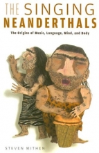 Cover art for The Singing Neanderthals: The Origins of Music, Language, Mind, and Body