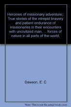 Cover art for Heroines of missionary adventure;: True stories of the intrepid bravery and patient endurance of missionaries in their encounters with uncivilized ... forces of nature in all parts of the world,