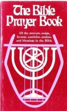 Cover art for The Bible Prayer Book: All the Prayers, Songs, Hymns, Canticles, Psalms, and Blessings in the Bible