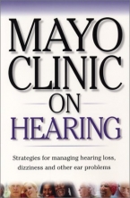 Cover art for Mayo Clinic On Hearing: Strategies for Managing Hearing Loss, Dizziness and Other Ear Problems ("MAYO CLINIC ON" SERIES)