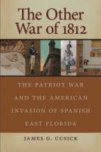 Cover art for The Other War of 1812: The Patriot War and the American Invasion of Spanish East Florida