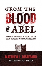 Cover art for From the Blood of Abel: Humanity's Root Causes of Violence and the Bible's Theological-Anthropological Solution