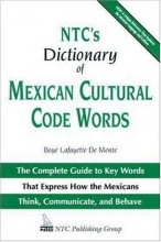 Cover art for NTC's Dictionary of Mexican Cultural Code Words : The Complete Guide to Key Words That Express How the Mexicans Think, Communicate, and Behave
