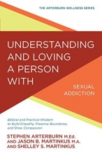 Cover art for Understanding and Loving a Person with Sexual Addiction: Biblical and Practical Wisdom to Build Empathy, Preserve Boundaries, and Show Compassion (The Arterburn Wellness Series)