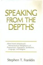 Cover art for Speaking from the Depths: Alfred North Whitehead's Hermeneutical Metaphysics of Propositions, Experience, Symbolism, Language, and Religion
