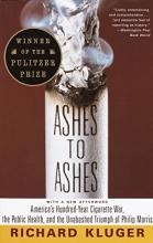 Cover art for Ashes to Ashes: America's Hundred-Year Cigarette War, the Public Health, and the Unabashed Triumph of Philip Morris