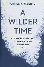 Cover art for A Wilder Time: Notes from a Geologist at the Edge of the Greenland Ice