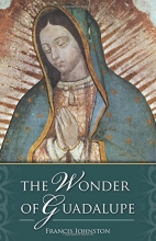 Cover art for The Wonder of Guadalupe:  The Origin and Cult of the Miraculous Image of the Blessed Virgin in Mexico