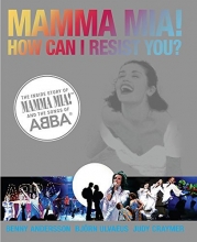 Cover art for Mamma Mia! How Can I Resist You?: The Inside Story of Mamma Mia! and the Songs of ABBA