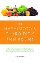Cover art for The Hashimoto's Thyroiditis Healing Diet: A Complete Program for Eating Smart, Reversing Symptoms and Feeling Great