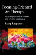 Cover art for Focusing-Oriented Art Therapy: Accessing the Body's Wisdom and Creative Intelligence