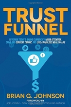 Cover art for Trust Funnel: Leverage Today's Online Currency to Grab Attention, Drive and Convert Traffic, and Live a Fabulous Wealthy Life