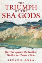 Cover art for The Triumph of the Sea Gods: The War against the Goddess Hidden in Homer's Tales