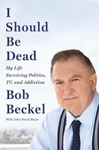 Cover art for I Should Be Dead: My Life Surviving Politics, TV, and Addiction