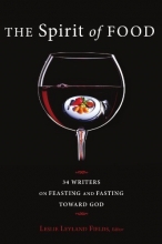 Cover art for The Spirit of Food: Thirty-four Writers on Feasting and Fasting toward God