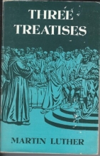 Cover art for Three Treatises: An Open Letter to the Christian Nobility; the Babylonian Captivity of the Church; the Freedom of a Christian